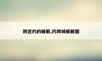 附近约的破解,约同城破解版