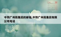 中铁广州局集团的邮箱,中铁广州局集团有限公司电话