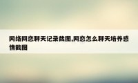 网络网恋聊天记录截图,网恋怎么聊天培养感情截图