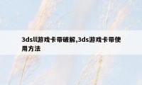 3dsll游戏卡带破解,3ds游戏卡带使用方法