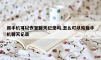 用手机可以恢复聊天记录吗,怎么可以恢复手机聊天记录