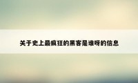 关于史上最疯狂的黑客是谁呀的信息