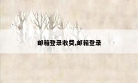 邮箱登录收费,邮箱登录