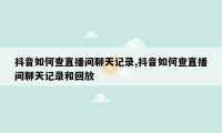 抖音如何查直播间聊天记录,抖音如何查直播间聊天记录和回放