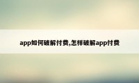 app如何破解付费,怎样破解app付费