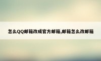 怎么QQ邮箱改成官方邮箱,邮箱怎么改邮箱