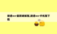 捷速ocr最新破解版,捷速ocr手机版下载