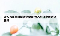 外人怎么查固话通话记录,外人可以查通话记录吗