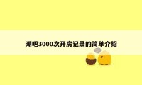 潮吧3000次开房记录的简单介绍