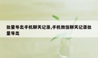 批量导出手机聊天记录,手机微信聊天记录批量导出