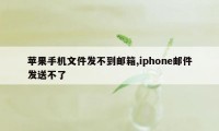 苹果手机文件发不到邮箱,iphone邮件发送不了