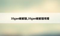 35gao破解版,35gao破解版观看