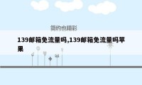 139邮箱免流量吗,139邮箱免流量吗苹果