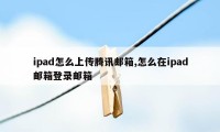 ipad怎么上传腾讯邮箱,怎么在ipad邮箱登录邮箱