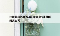 注册邮箱怎么写,microsoft注册邮箱怎么写