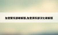 加查聚乐部破解版,加查俱乐部汉化破解版