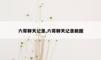 六哥聊天记录,六哥聊天记录截图