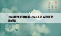 imac增加新浪邮箱,mac上怎么设置新浪邮箱