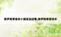 俄罗斯黑客向十国宣战战果,俄罗斯黑客技术