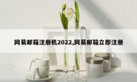 网易邮箱注册机2022,网易邮箱立即注册