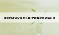 沈阳的通话记录怎么查,沈阳有没有通话记录