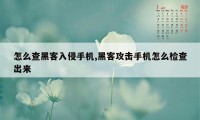 怎么查黑客入侵手机,黑客攻击手机怎么检查出来