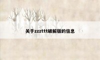 关于zzzttt破解版的信息