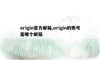 origin官方邮箱,origin的账号是哪个邮箱