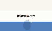 ftsafe邮箱,ft fe