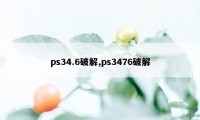 ps34.6破解,ps3476破解