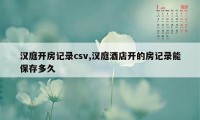 汉庭开房记录csv,汉庭酒店开的房记录能保存多久