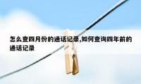 怎么查四月份的通话记录,如何查询四年前的通话记录