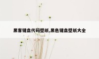 黑客键盘代码壁纸,黑色键盘壁纸大全