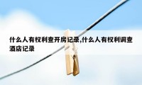 什么人有权利查开房记录,什么人有权利调查酒店记录