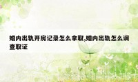 婚内出轨开房记录怎么拿取,婚内出轨怎么调查取证