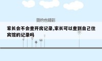 家长会不会查开房记录,家长可以查到自己住宾馆的记录吗