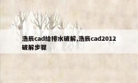 浩辰cad给排水破解,浩辰cad2012破解步骤