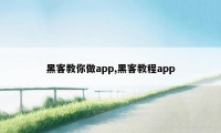 黑客教你做app,黑客教程app