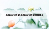 新大三gw破解,新大三gw破解需要什么