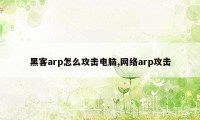 黑客arp怎么攻击电脑,网络arp攻击