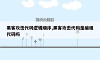 黑客攻击代码逻辑顺序,黑客攻击代码是编程代码吗