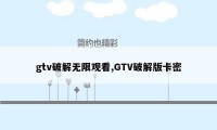 gtv破解无限观看,GTV破解版卡密