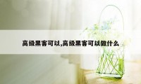 高级黑客可以,高级黑客可以做什么