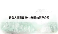 我在大清当皇帝vip破解的简单介绍