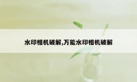 水印相机破解,万能水印相机破解