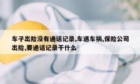 车子出险没有通话记录,车遇车祸,保险公司出险,要通话记录干什么