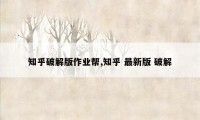 知乎破解版作业帮,知乎 最新版 破解