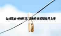 合成狙击枪破解版,狙击枪破解版无限金币