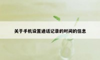 关于手机设置通话记录的时间的信息