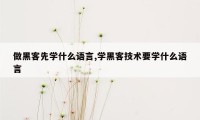 做黑客先学什么语言,学黑客技术要学什么语言